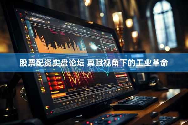 股票配资实盘论坛 禀赋视角下的工业革命