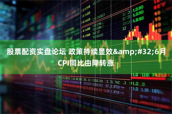 股票配资实盘论坛 政策持续显效 6月CPI同比由降转涨